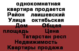 однокомнатная квартира продается › Район ­ лаишевский › Улица ­ октябьская › Дом ­ 5 › Общая площадь ­ 36 › Цена ­ 1 650 000 - Татарстан респ. Недвижимость » Квартиры продажа   